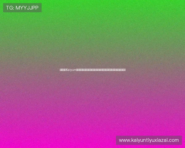 详细介绍Kaiyun开云网址官方地址的安全性与稳定性，保障玩家账号安全与顺畅游戏体验